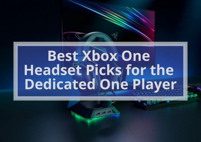 5 Best Xbox One Headset Picks for the Dedicated One Player